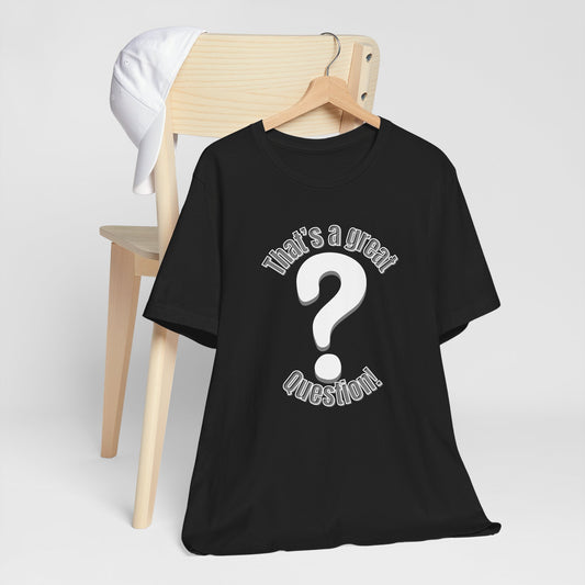 Short Sleeve Tee - That's a Great Question Design